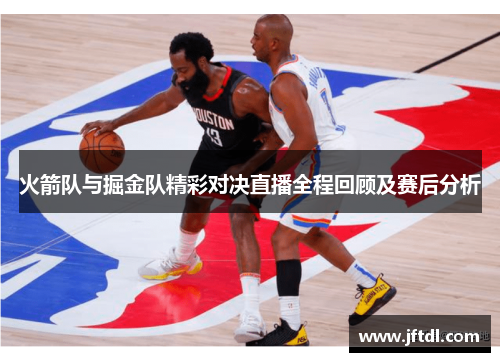 火箭队与掘金队精彩对决直播全程回顾及赛后分析