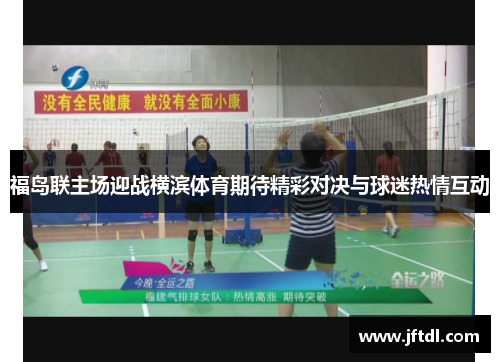 福岛联主场迎战横滨体育期待精彩对决与球迷热情互动